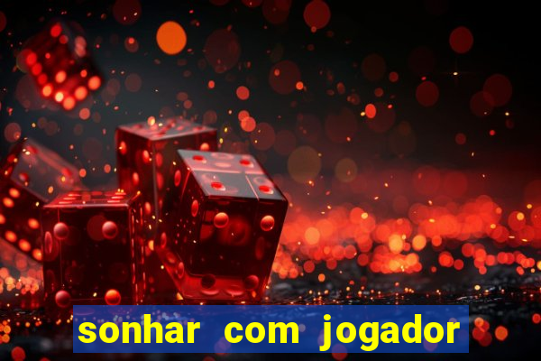 sonhar com jogador de futebol famoso